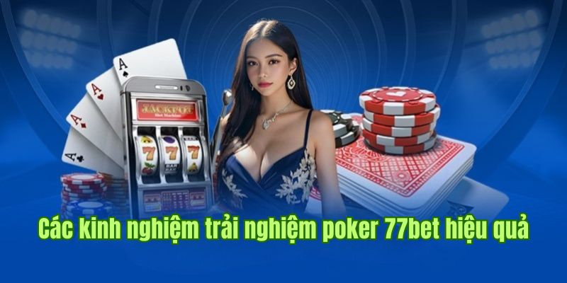 Các kinh nghiệm hiệu quả trong quá trình trải nghiệm poker 77bet